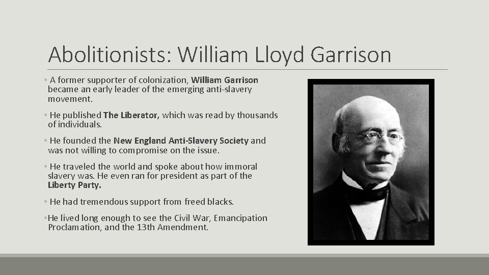 Abolitionists: William Lloyd Garrison • A former supporter of colonization, William Garrison became an