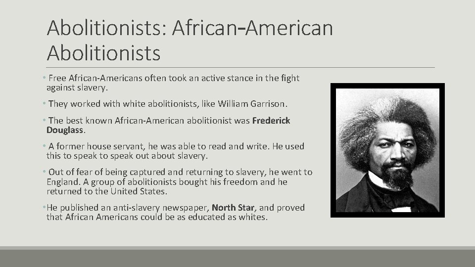 Abolitionists: African–American Abolitionists • Free African-Americans often took an active stance in the fight
