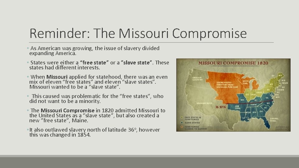 Reminder: The Missouri Compromise • As American was growing, the issue of slavery divided