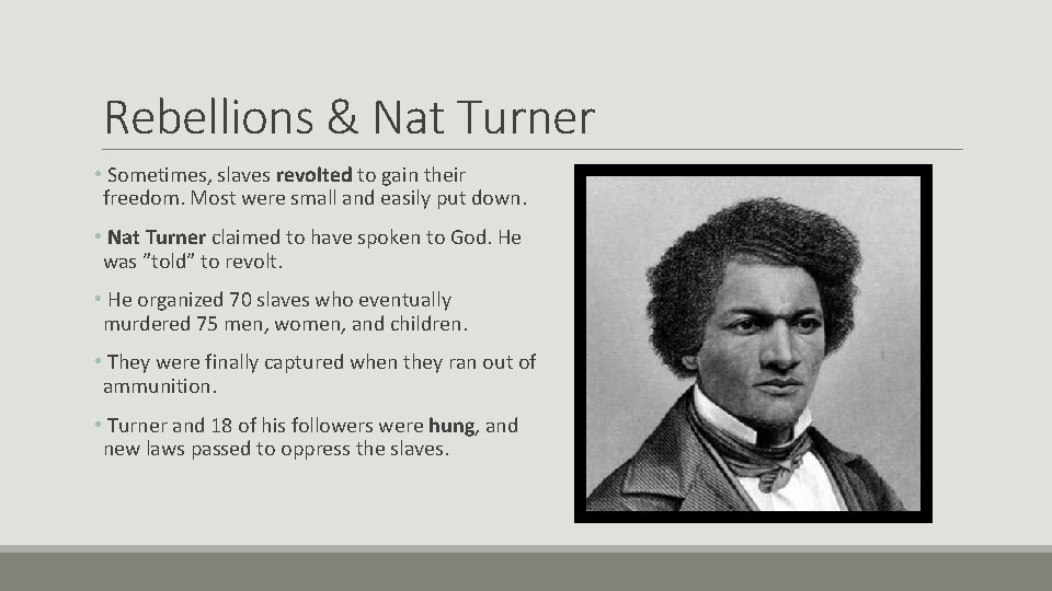 Rebellions & Nat Turner • Sometimes, slaves revolted to gain their freedom. Most were