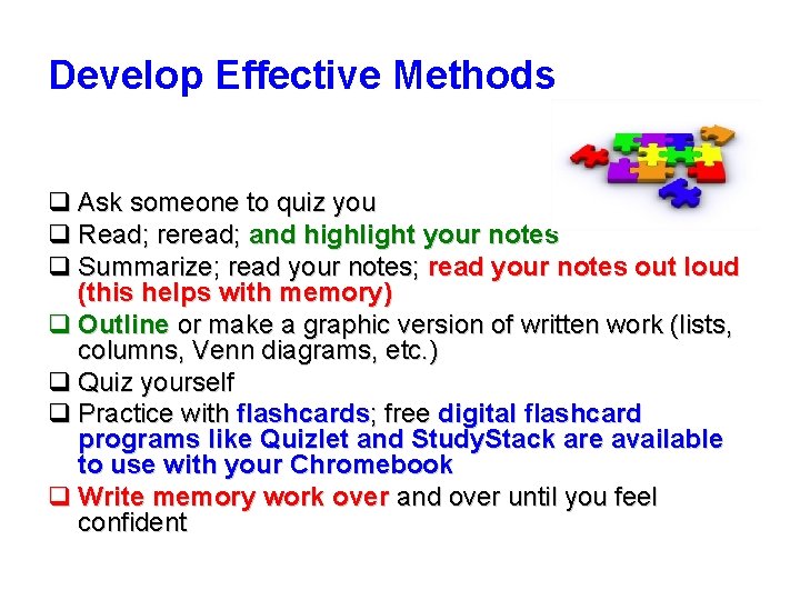 Develop Effective Methods q Ask someone to quiz you q Read; reread; and highlight