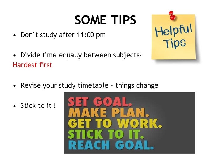 SOME TIPS • Don’t study after 11: 00 pm • Divide time equally between