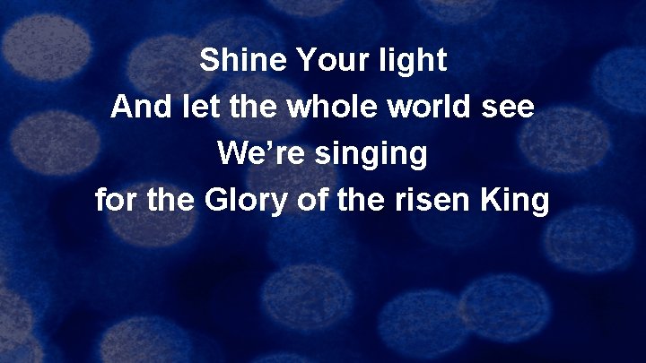 Shine Your light And let the whole world see We’re singing for the Glory