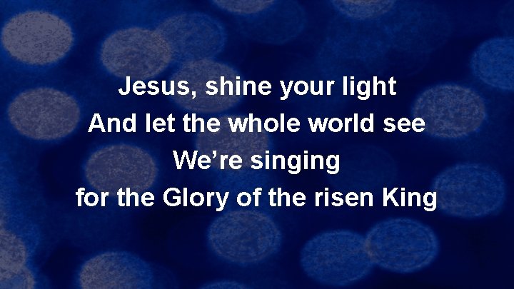 Jesus, shine your light And let the whole world see We’re singing for the