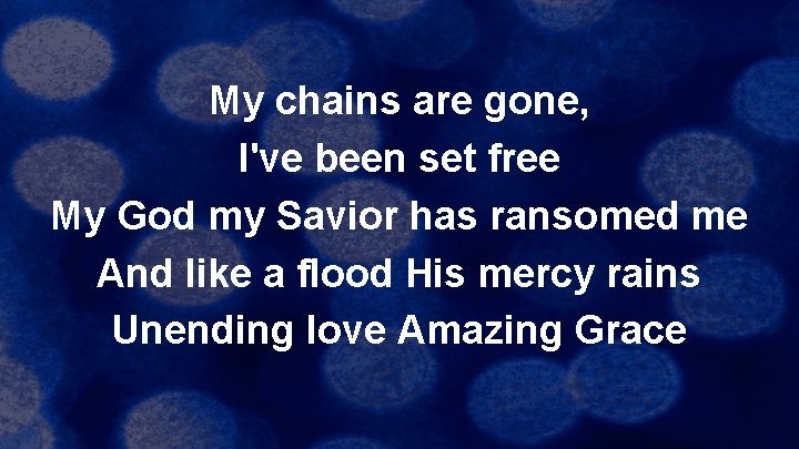 My chains are gone, I've been set free My God my Savior has ransomed