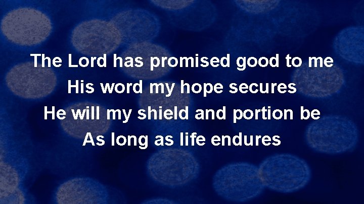 The Lord has promised good to me His word my hope secures He will