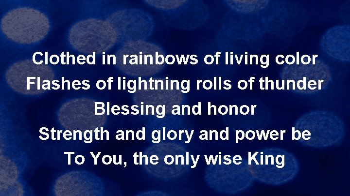 Clothed in rainbows of living color Flashes of lightning rolls of thunder Blessing and