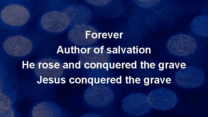 Forever Author of salvation He rose and conquered the grave Jesus conquered the grave