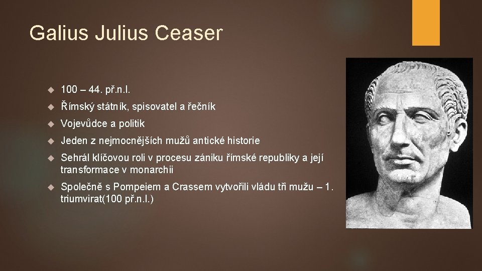 Galius Julius Ceaser 100 – 44. př. n. l. Římský státník, spisovatel a řečník