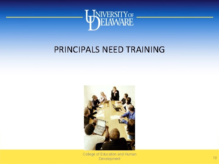 PRINCIPALS NEED TRAINING College of Education and Human Development 18 