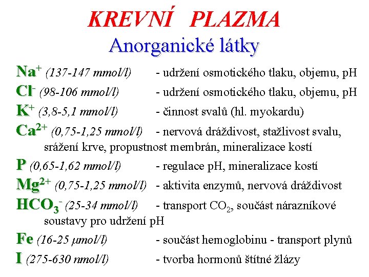 KREVNÍ PLAZMA Anorganické látky Na+ (137 -147 mmol/l) Cl- (98 -106 mmol/l) K+ (3,