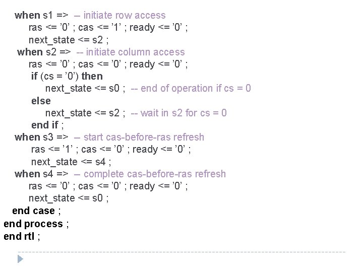 when s 1 => -- initiate row access ras <= ’ 0’ ; cas