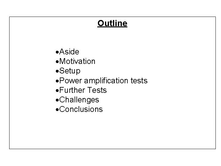 Outline ·Aside ·Motivation ·Setup ·Power amplification tests ·Further Tests ·Challenges ·Conclusions 