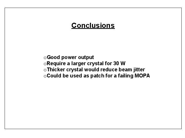 Conclusions o. Good power output o. Require a larger crystal for 30 W o.