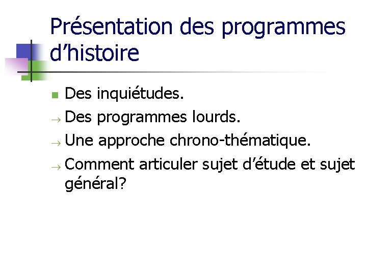 Présentation des programmes d’histoire Des inquiétudes. ® Des programmes lourds. ® Une approche chrono-thématique.