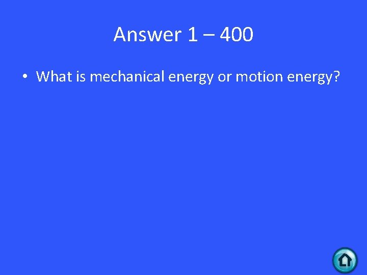 Answer 1 – 400 • What is mechanical energy or motion energy? 