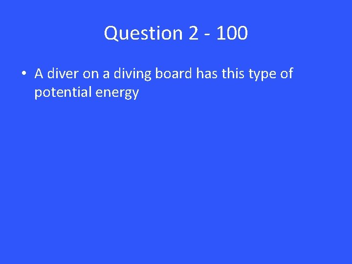 Question 2 - 100 • A diver on a diving board has this type