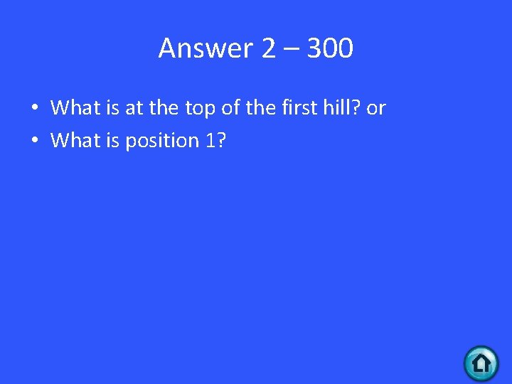 Answer 2 – 300 • What is at the top of the first hill?