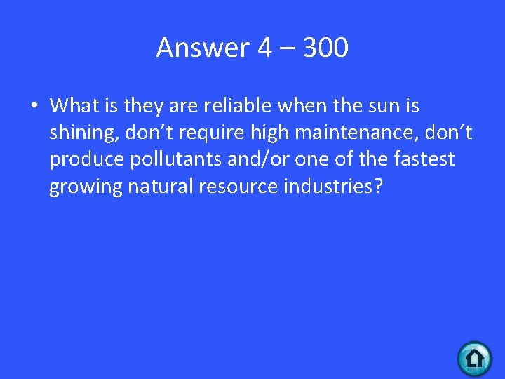 Answer 4 – 300 • What is they are reliable when the sun is