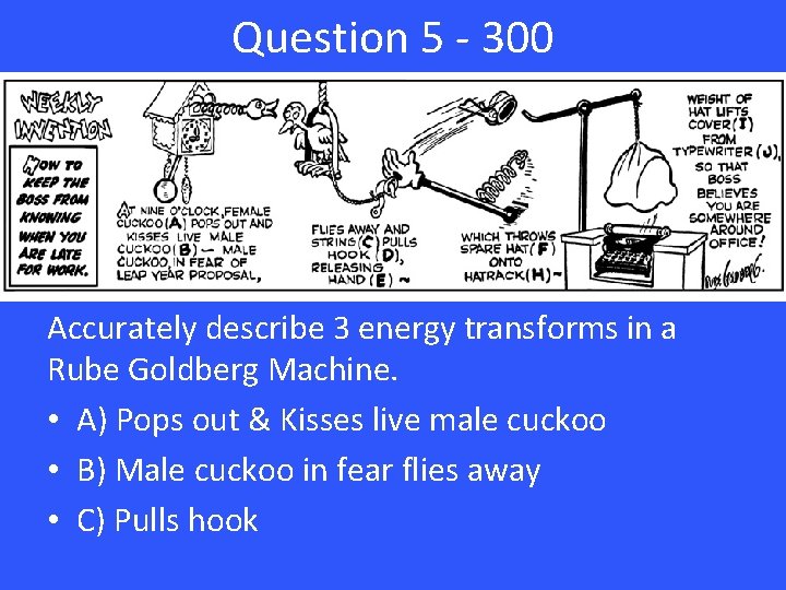 Question 5 - 300 Accurately describe 3 energy transforms in a Rube Goldberg Machine.