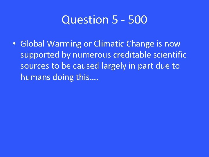 Question 5 - 500 • Global Warming or Climatic Change is now supported by