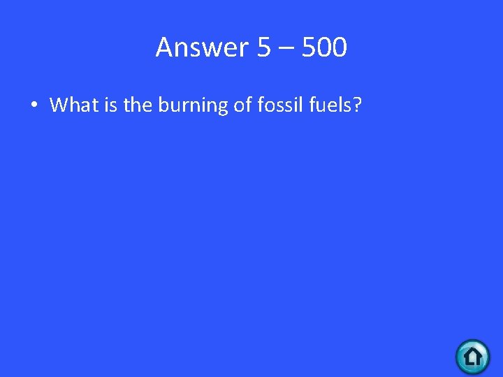 Answer 5 – 500 • What is the burning of fossil fuels? 