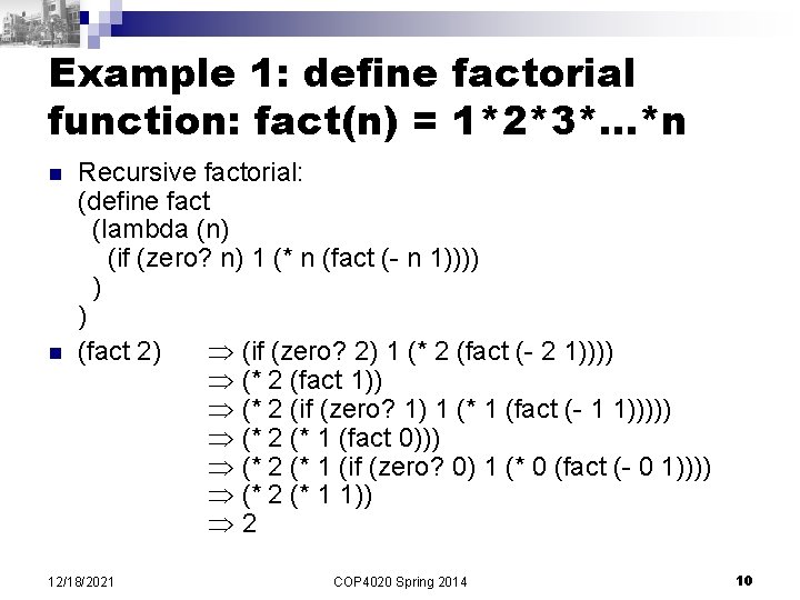 Example 1: define factorial function: fact(n) = 1*2*3*…*n n n Recursive factorial: (define fact