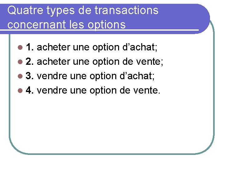 Quatre types de transactions concernant les options l 1. acheter une option d’achat; l