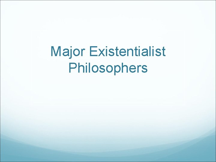 Major Existentialist Philosophers 