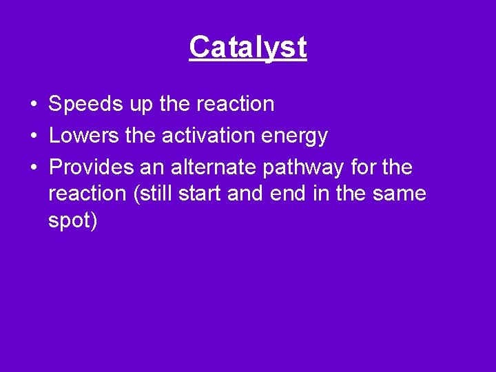 Catalyst • Speeds up the reaction • Lowers the activation energy • Provides an