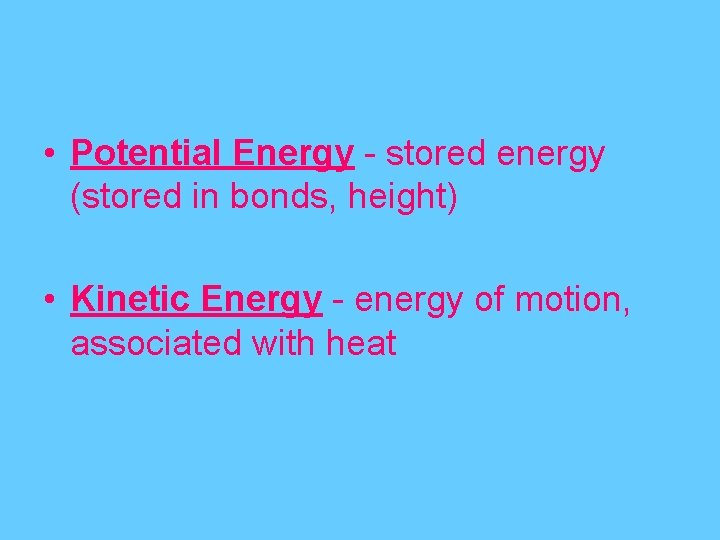  • Potential Energy - stored energy (stored in bonds, height) • Kinetic Energy