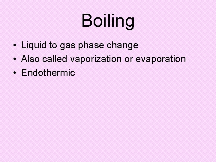 Boiling • Liquid to gas phase change • Also called vaporization or evaporation •