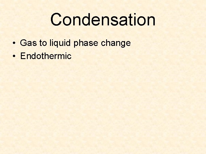 Condensation • Gas to liquid phase change • Endothermic 