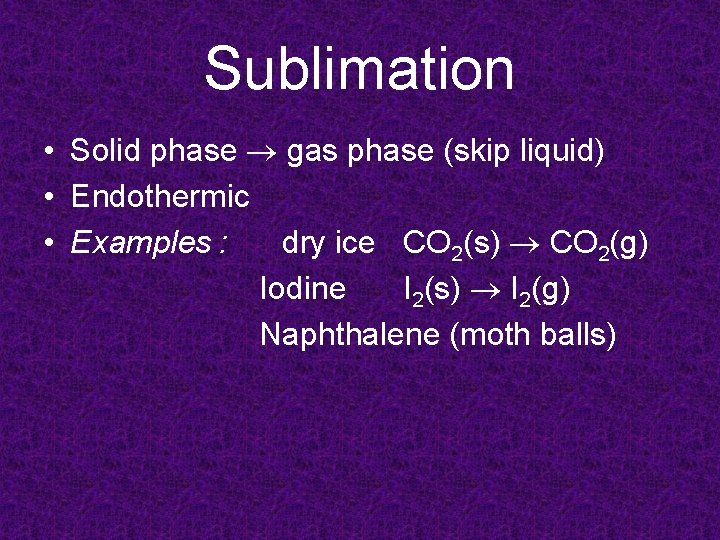 Sublimation • Solid phase gas phase (skip liquid) • Endothermic • Examples : dry