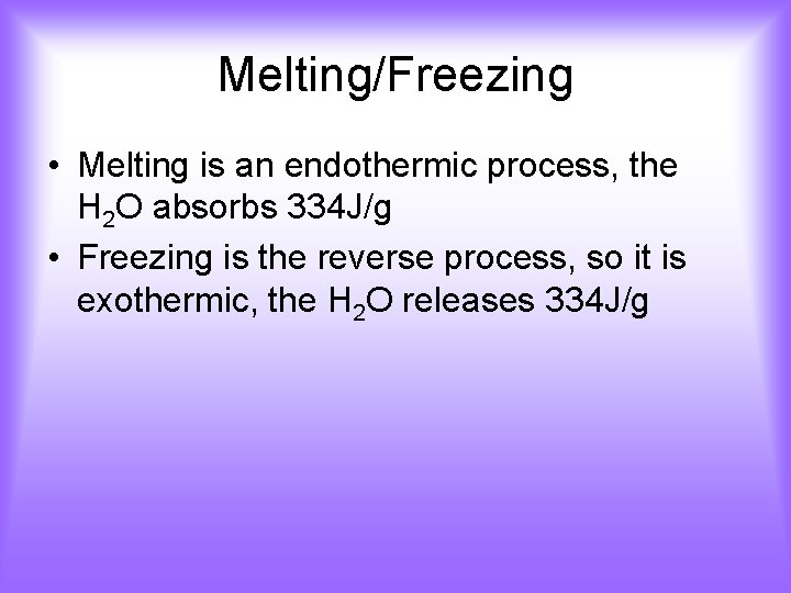 Melting/Freezing • Melting is an endothermic process, the H 2 O absorbs 334 J/g