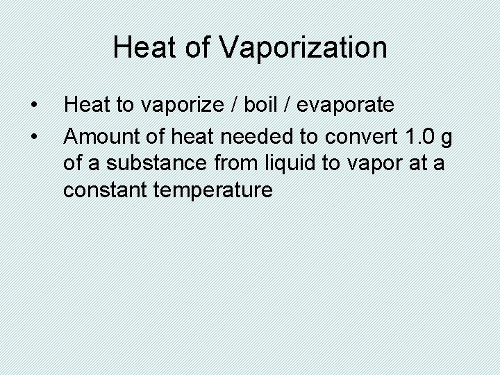 Heat of Vaporization • • Heat to vaporize / boil / evaporate Amount of