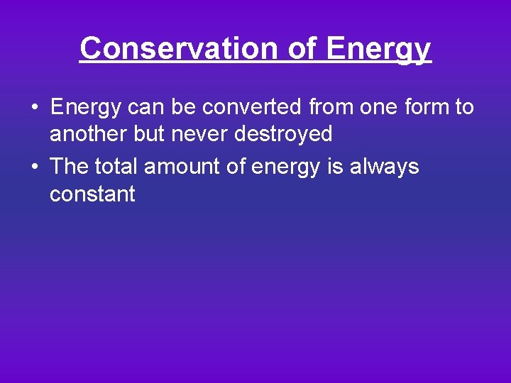 Conservation of Energy • Energy can be converted from one form to another but