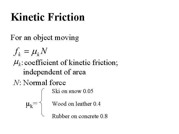 Kinetic Friction For an object moving : coefficient of kinetic friction; independent of area