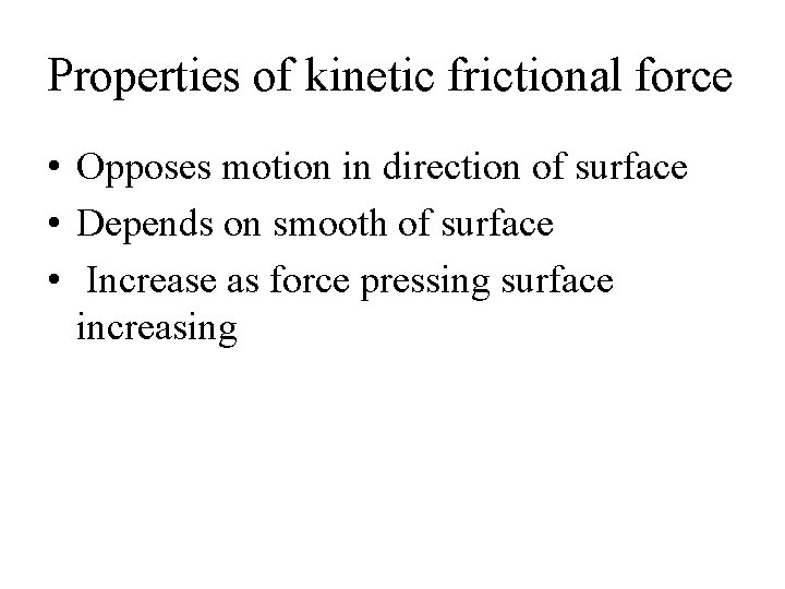 Properties of kinetic frictional force • Opposes motion in direction of surface • Depends
