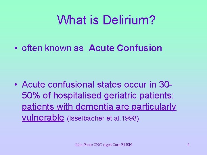 What is Delirium? • often known as Acute Confusion • Acute confusional states occur