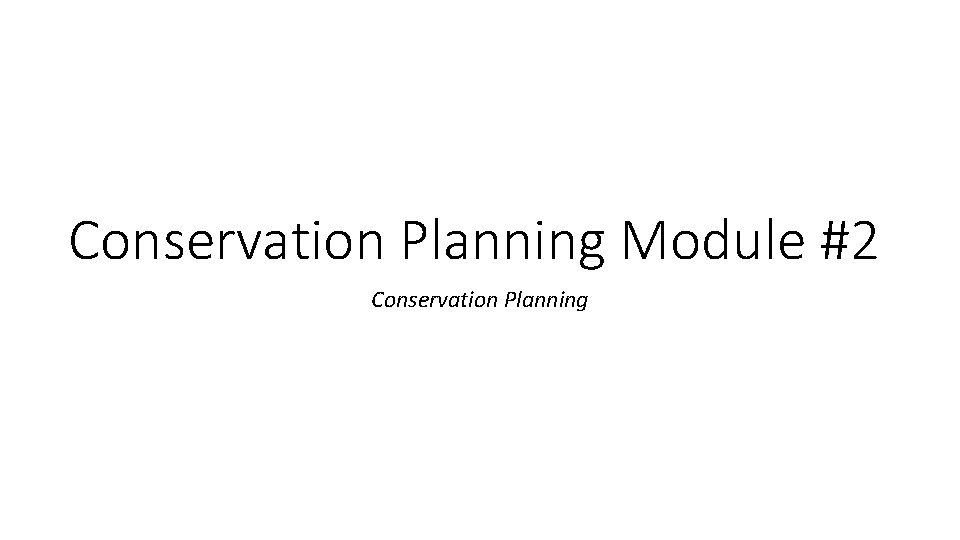Conservation Planning Module #2 Conservation Planning 