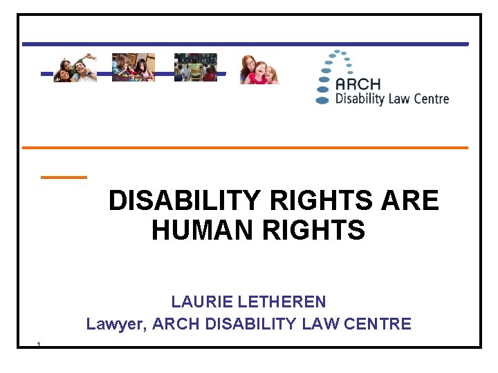 Human Rights Include Disability Rights DISABILITY RIGHTS ARE HUMAN RIGHTS LAURIE LETHEREN Lawyer