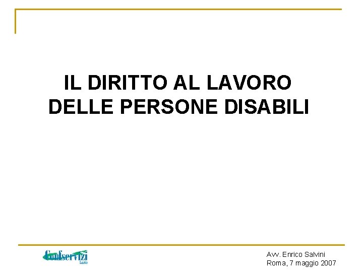 IL DIRITTO AL LAVORO DELLE PERSONE DISABILI Avv. Enrico Salvini Roma, 7 maggio 2007
