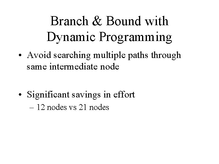 Branch & Bound with Dynamic Programming • Avoid searching multiple paths through same intermediate
