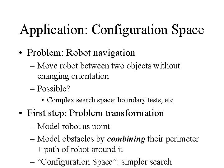 Application: Configuration Space • Problem: Robot navigation – Move robot between two objects without