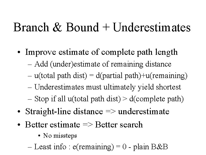 Branch & Bound + Underestimates • Improve estimate of complete path length – Add Branch & Bound + Underestimates • Improve estimate of complete path length – Add