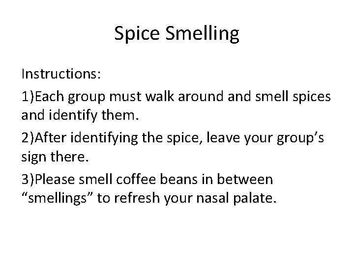 Spice Smelling Instructions: 1)Each group must walk around and smell spices and identify them.