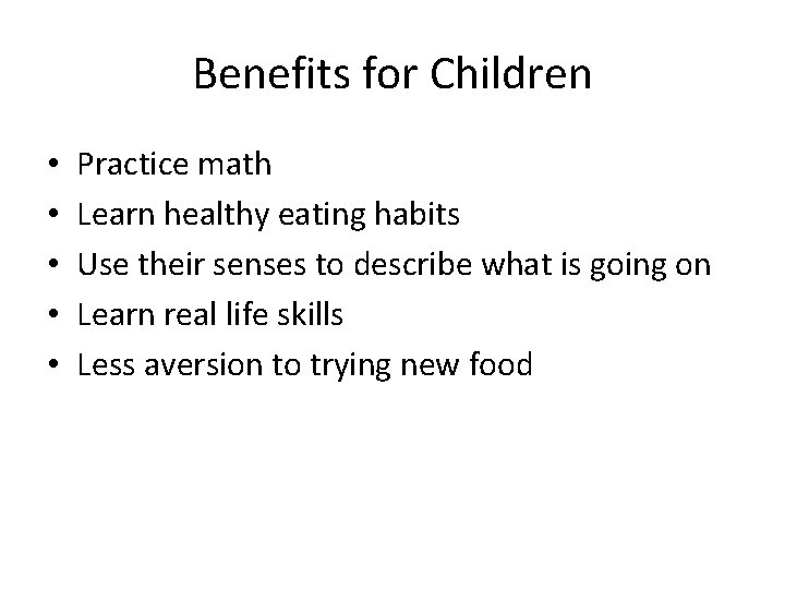 Benefits for Children • • • Practice math Learn healthy eating habits Use their