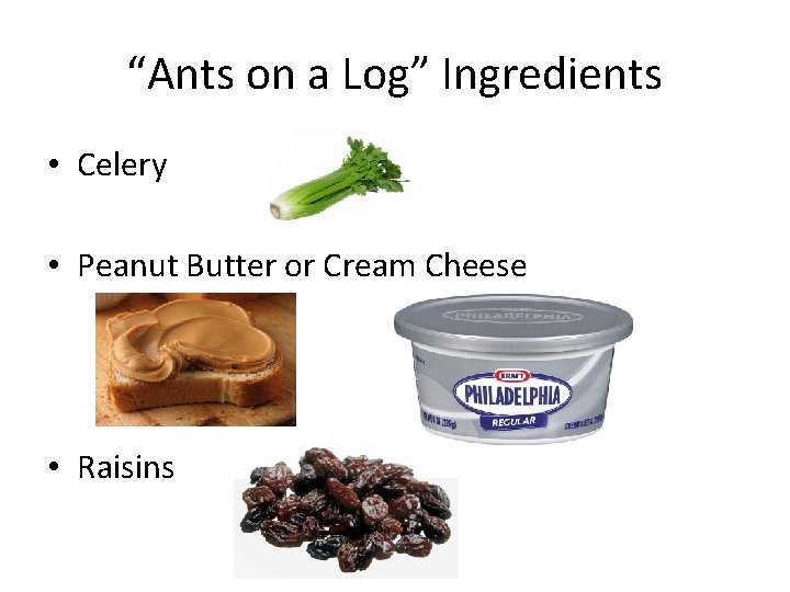 “Ants on a Log” Ingredients • Celery • Peanut Butter or Cream Cheese •