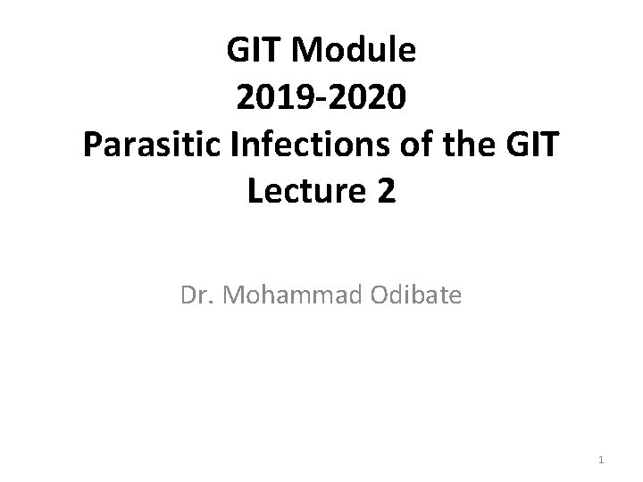 GIT Module 2019 -2020 Parasitic Infections of the GIT Lecture 2 Dr. Mohammad Odibate